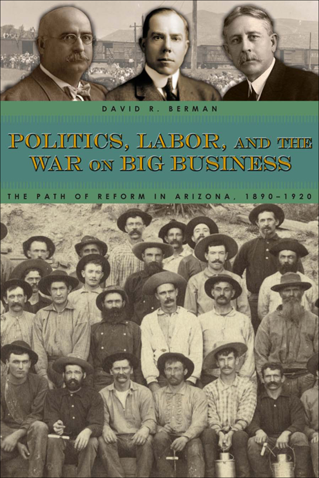 Politics, Labor, and the War on Big Business The Path of Reform in Arizona, 1890-1920