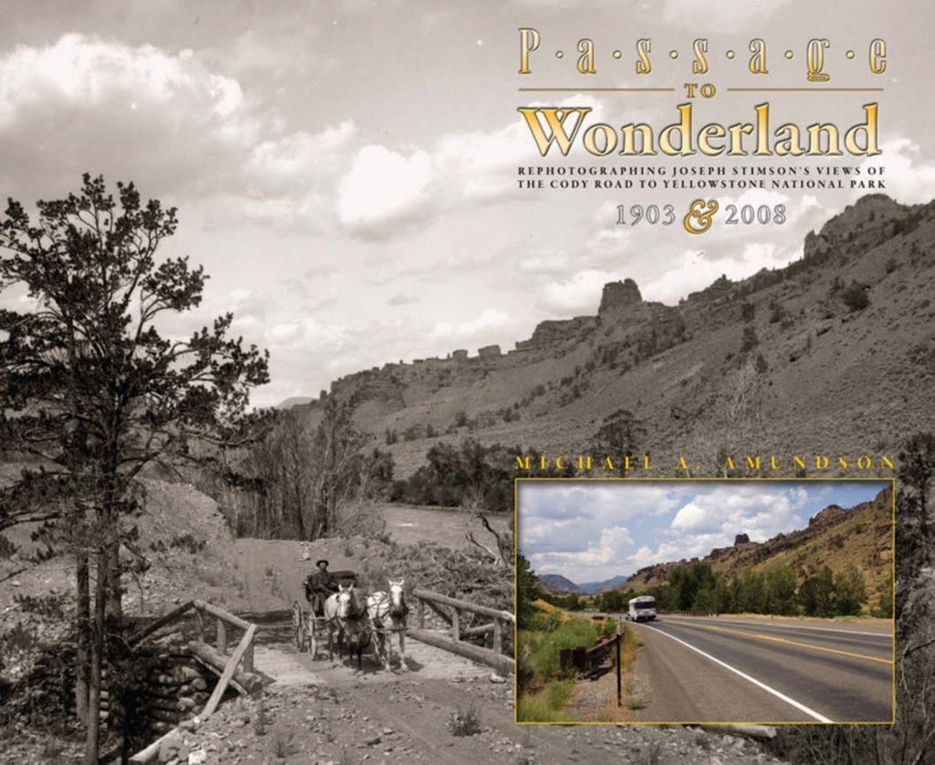 Passage to Wonderland Rephotographing Joseph Stimson’s Views of the Cody Road to Yellowstone National Park, 1903 and 2008