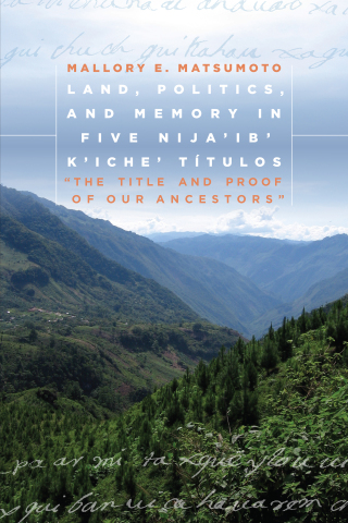 Imagen de portada: Land, Politics, and Memory in Five Nija'ib' K'iche' Títulos 9781607326045