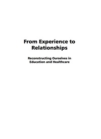 Cover image: From Experience to Relationships: Reconstructing Ourselves in Education and Healthcare 9781593118945