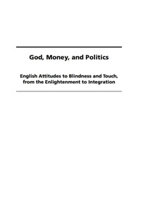 Cover image: God, Money, and Politics: English Attitudes to Blindness and Touch, from the Enlightenment to Integration 9781593119133