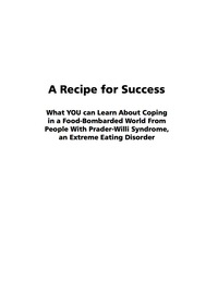 Cover image: A Recipe For Success: What YOU can Learn About Coping in a Food-Bombarded World From People With Prader-Willi Syndrome, an Extreme Eating Disorder 9781593118433