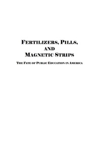 Cover image: Fertilizers, Pills & Magnetic Strips: The Fate of Public Education in America 9781593118921