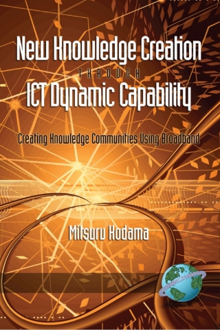 Cover image: New Knowledge Creation Through ICT Dynamic Capability Creating Knowledge Communities Using Broadband 9781593118754