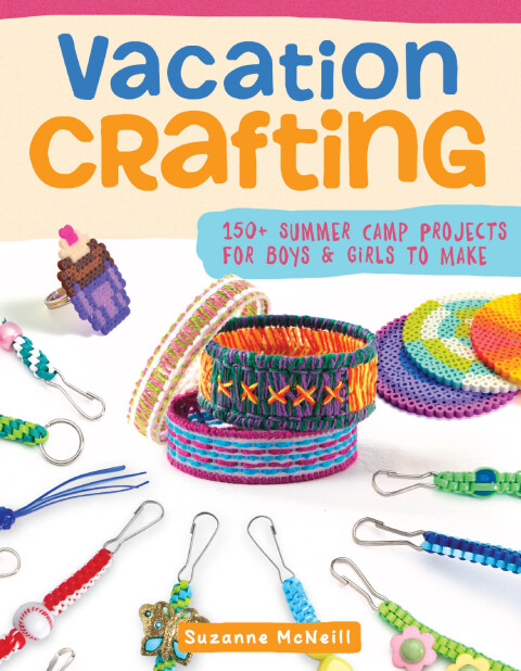 Vacation Crafting: 150+ Summer Camp Projects for Boys & Girls to Make, 2nd Edition - FULL INSTANT DOWNLOAD | PDF DOCX EPUB