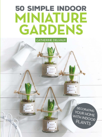 Cover image: 50 Simple Indoor Miniature Gardens 9781497100480