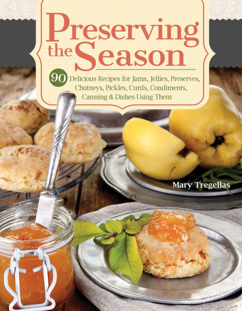 Preserving the Season: 90 Delicious Recipes for Jams, Jellies, Preserves, Chutneys, Pickles, Curds, Condiments, Canning & Dishes Using Them - FULL INSTANT DOWNLOAD | PDF DOCX EPUB