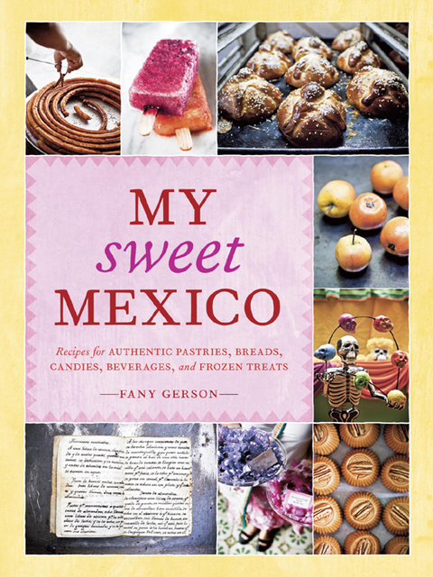 My Sweet Mexico: Recipes for Authentic Pastries, Breads, Candies, Beverages, and Frozen Treats [A Baking Book] - FULL INSTANT DOWNLOAD | PDF DOCX EPUB