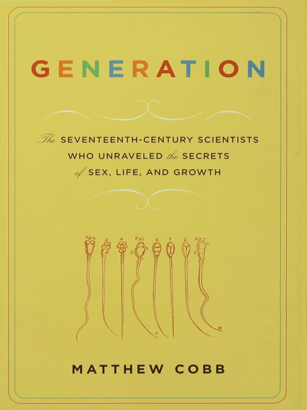 Generation The Seventeenth-Century Scientists Who Unraveled the Secrets of Sex, Life, and Growth 1st Edition