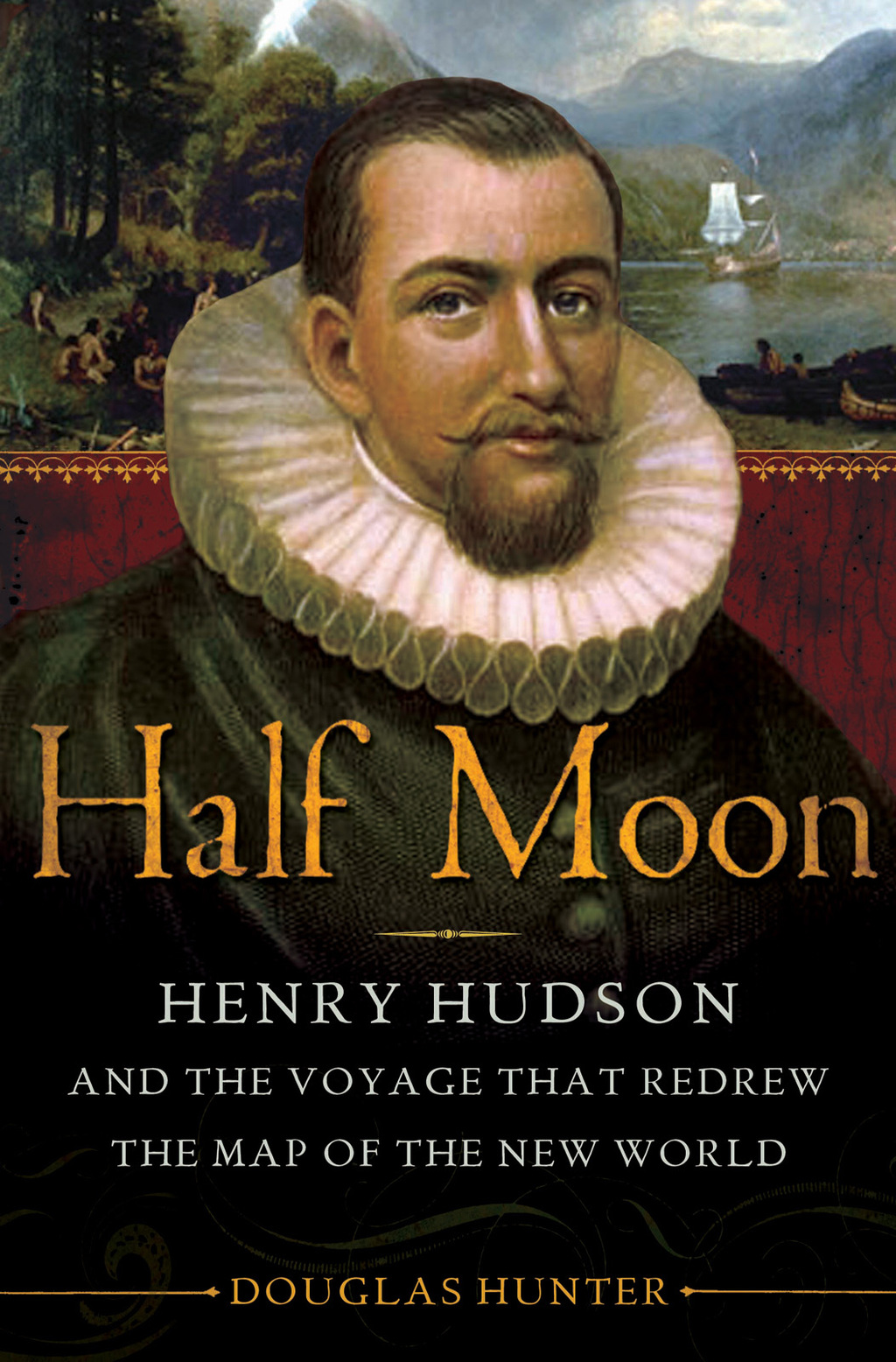 Half Moon Henry Hudson and the Voyage That Redrew the Map of the New World 1st Edition