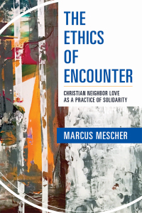 Cover image: The Ethics of Encounter: Christian Neighbor Love as a Practice of Solidarity 9781626983762