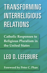 Cover image: Transforming Interreligious Relations: Catholic Responses to Religious Pluralism in the United States 9781626983939