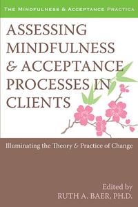 表紙画像: Assessing Mindfulness and Acceptance Processes in Clients 9781572246942