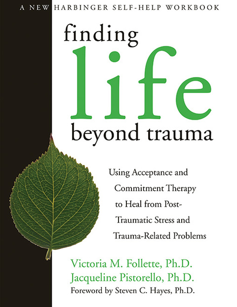 Finding Life Beyond Trauma : Using Acceptance and Commitment Therapy to Heal from Post-Traumatic Stress and Trauma-Related Problems - FULL INSTANT DOWNLOAD | PDF DOCX EPUB
