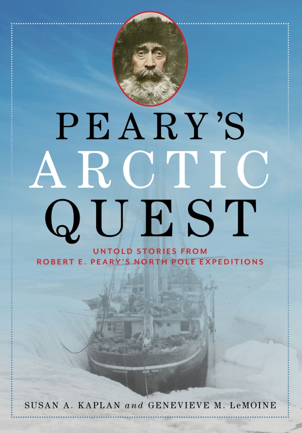 Peary’s Arctic Quest Untold Stories from Robert E. Peary’s North Pole Expeditions