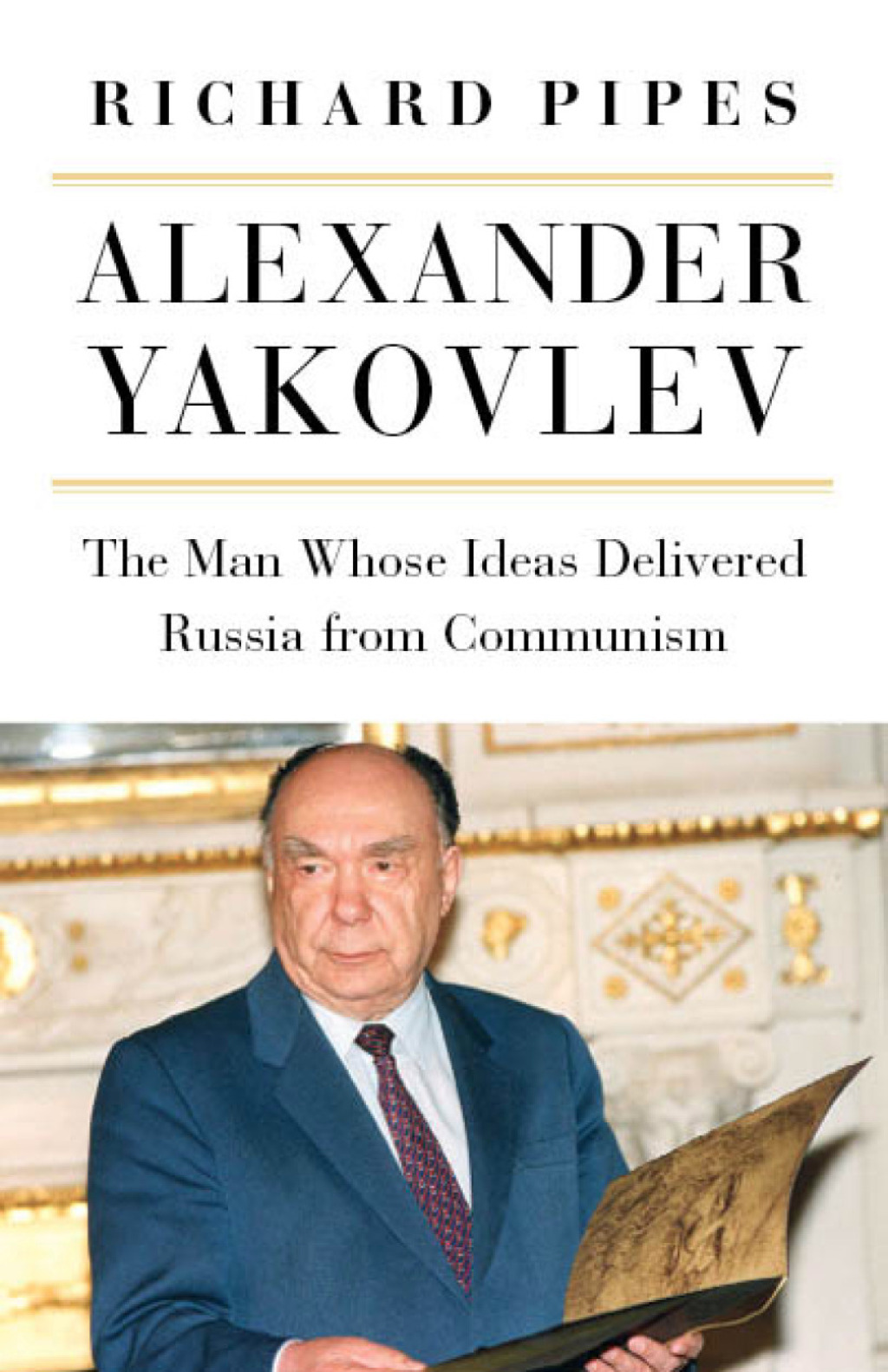 Alexander Yakovlev The Man Whose Ideas Delivered Russia from Communism