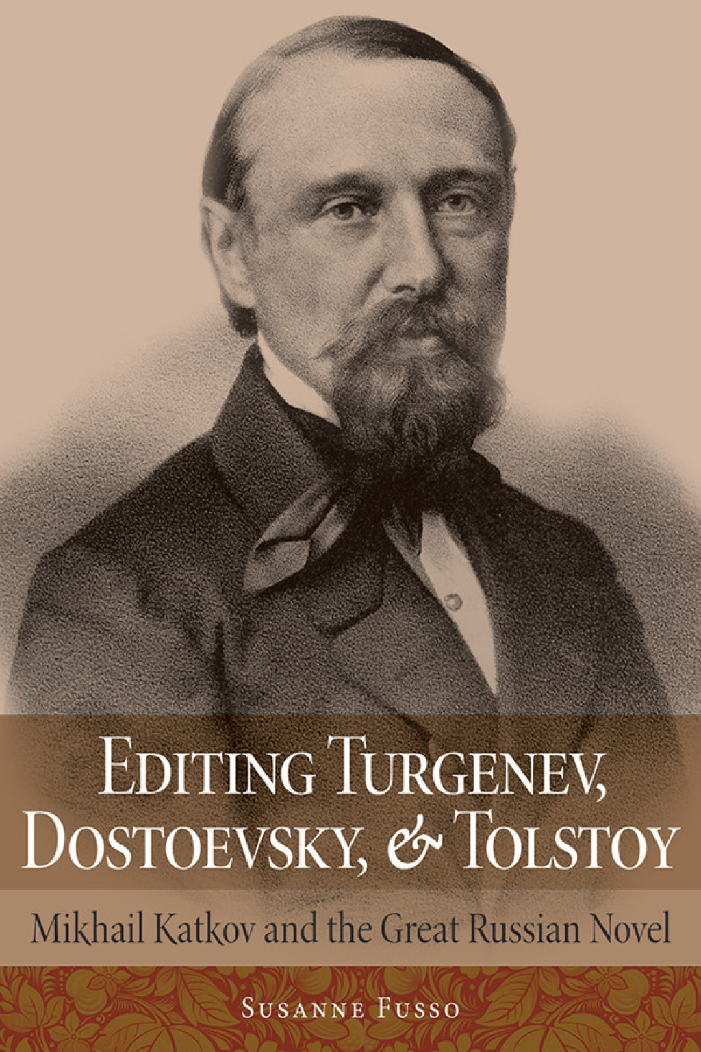 Editing Turgenev, Dostoevsky, and Tolstoy Mikhail Katkov and the Great Russian Novel
