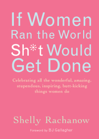Omslagafbeelding: If Women Ran the World, Sh*t Would Get Done 9781573242899