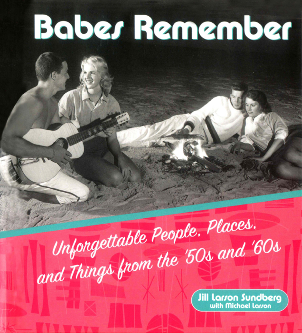 Babes Remember Unforgettable People, Places, and Things from the 50s and 60s