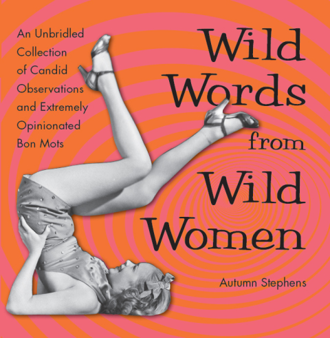 Wild Words from Wild Women : An Unbridled Collection of Candid Observations and Extremely Opinionated Bon Mots - FULL INSTANT DOWNLOAD | PDF DOCX EPUB