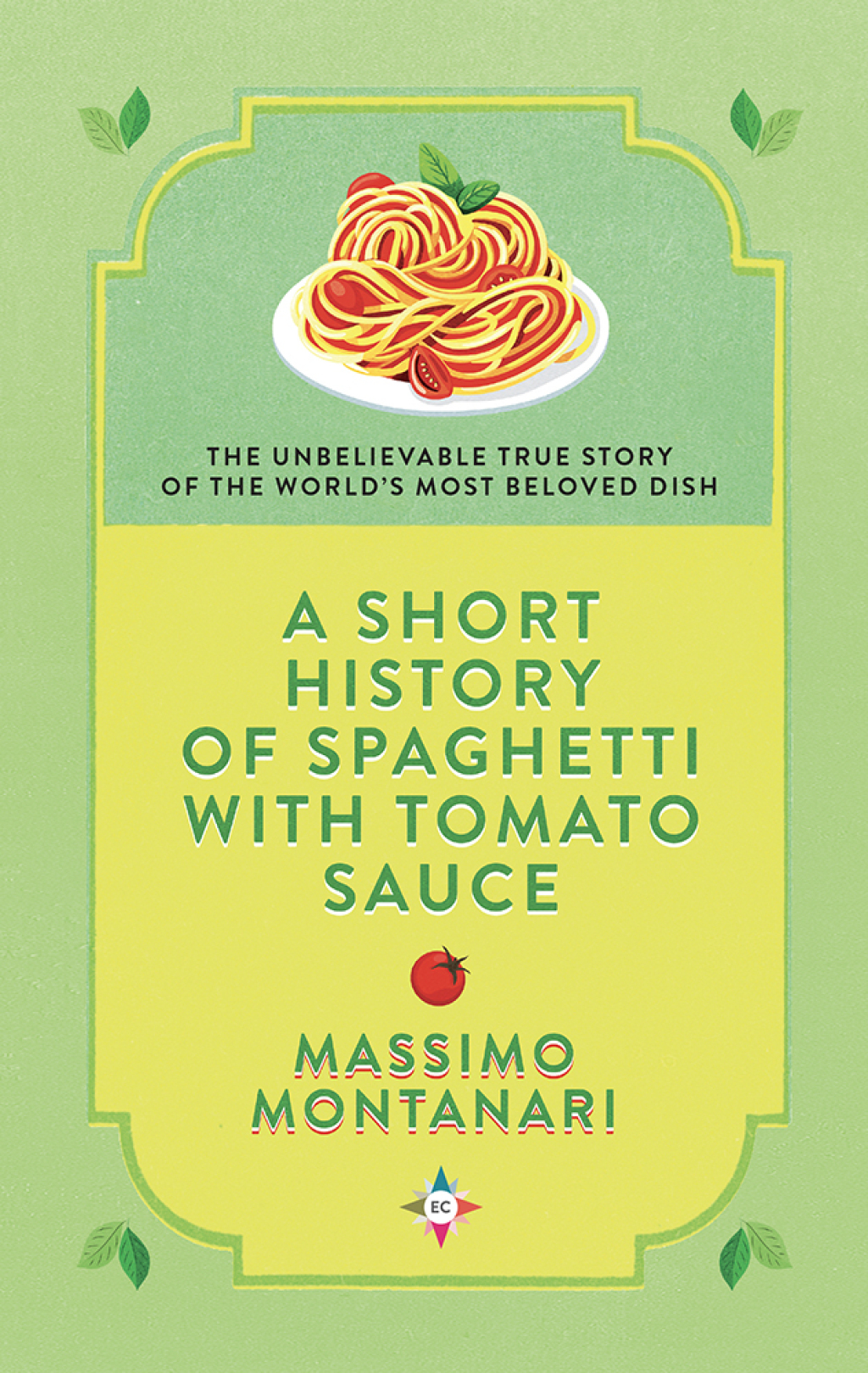 A Short History of Spaghetti with Tomato Sauce The Unbelievable True Story of the World’s Most Beloved Dish