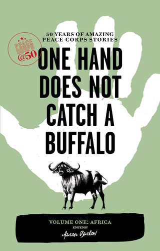 Cover image: One Hand Does Not Catch a Buffalo: 50 Years of Amazing Peace Corps Stories 9781609520007