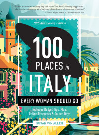 Cover image: 100 Places in Italy Every Woman Should Go - 10th Anniversary Edition 9781609521868