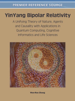 Cover image: YinYang Bipolar Relativity: A Unifying Theory of Nature, Agents and Causality with Applications in Quantum Computing, Cognitive Informatics and Life Sciences 9781609605254
