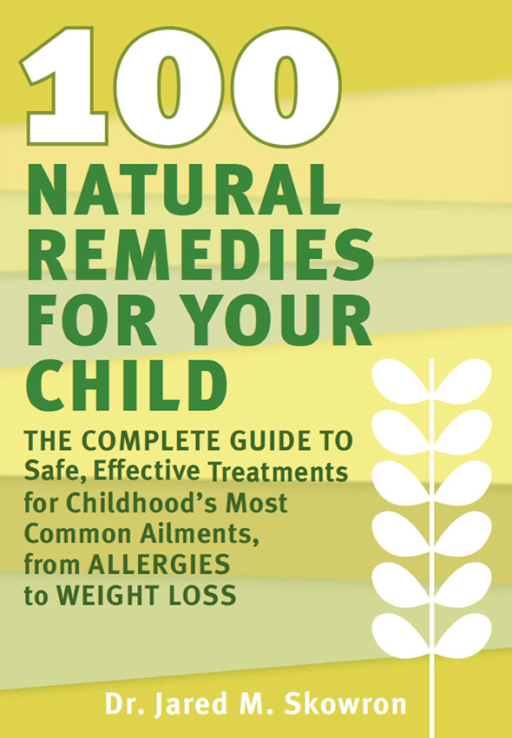 100 Natural Remedies for Your Child The Complete Guide to Safe, Effective Treatments for Childhood’s Most Common Ailments, from Allergies to Weight Loss