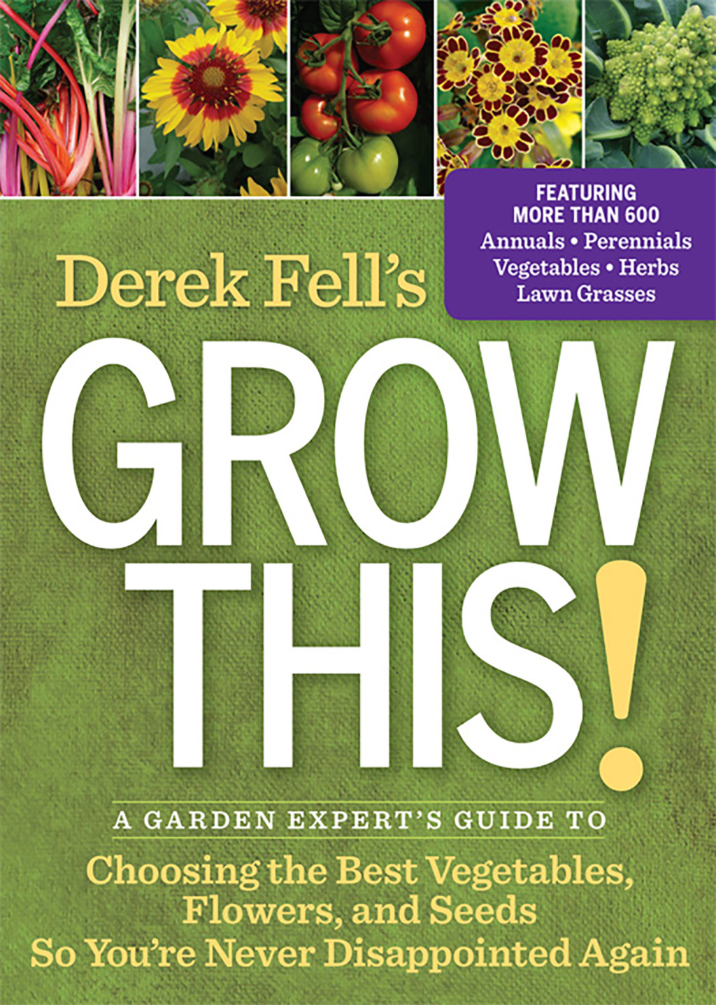 Derek Fell’s Grow This! A Garden Expert’s Guide to Choosing the Best Vegetables, Flowers, and Seeds So You’re Never Disappointed Again