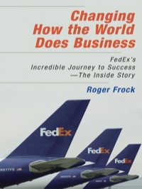 Cover image: Changing How the World Does Business: Fedex's Incredible Journey to Success - The Inside Story 9781576754139