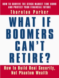 Cover image: What If Boomers Can't Retire?: How to Build Real Security, Not Phantom Wealth 9781576752494
