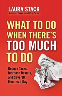 Cover image: What To Do When There's Too Much To Do: Reduce Tasks, Increase Results, and Save 90 a Minutes Day 1st edition 9781609945398