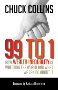 Cover image: 99 to 1: How Wealth Inequality Is Wrecking the World and What We Can Do about It 1st edition 9781609945923