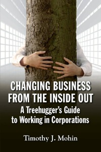 Cover image: Changing Business from the Inside Out: A Tree-Hugger's Guide to Working in Corporations 1st edition 9781609946401