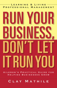 Cover image: Run Your Business, Don't Let It Run You: Learning and Living Professional Management 1st edition 9781609948955
