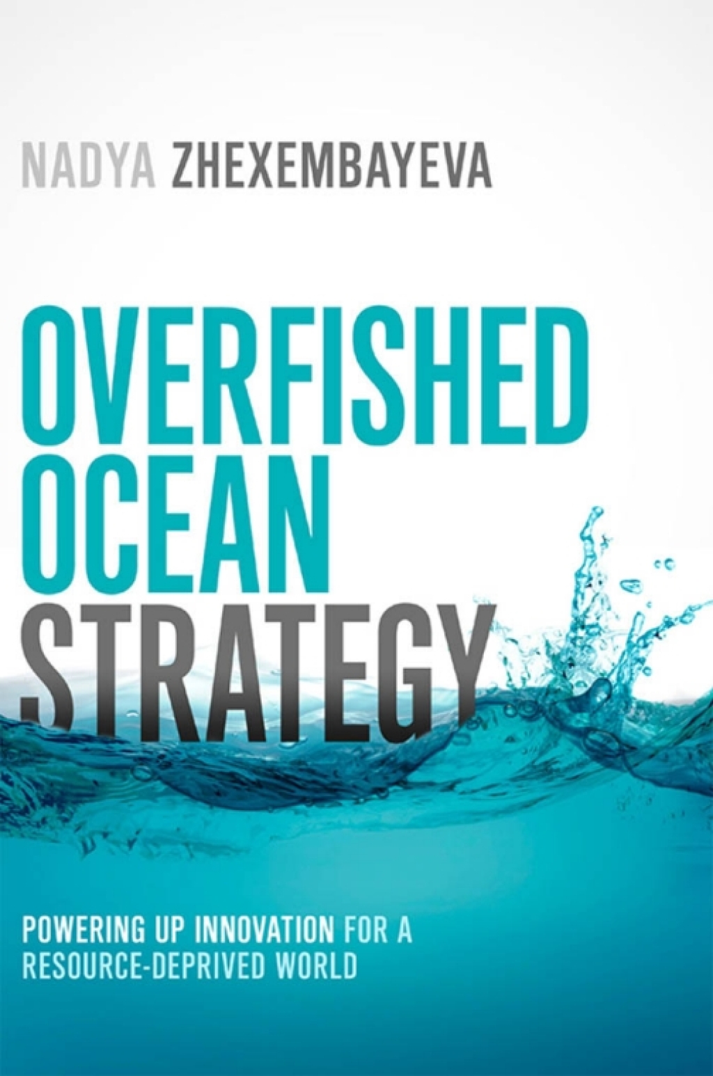 Overfished Ocean Strategy: Powering Up Innovation for a Resource-Deprived World 1st Edition