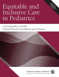 Cover image: Equitable and Inclusive Care in Pediatrics: A Compendium of AAP Clinical Practice Guidelines and Policies 1st edition 9781610027472