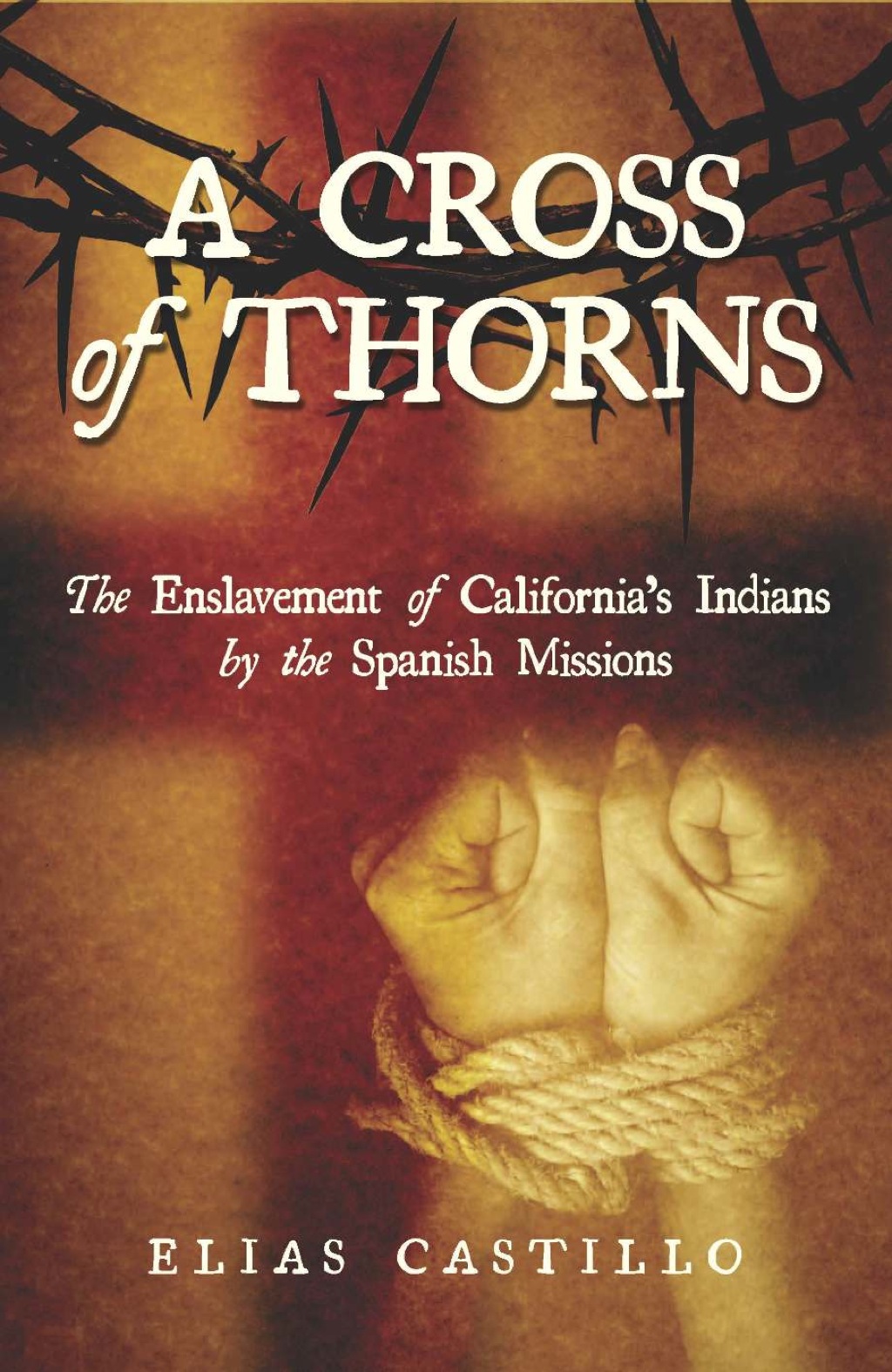A Cross of Thorns The Enslavement of California’s Indians by the Spanish Missions