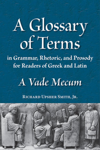 Imagen de portada: A Glossary of Terms in Grammar, Rhetoric, and Prosody for Readers of Greek and Latin 1st edition 9780865167599