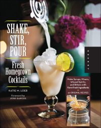 表紙画像: Shake, Stir, Pour-Fresh Homegrown Cocktails 9781592537976