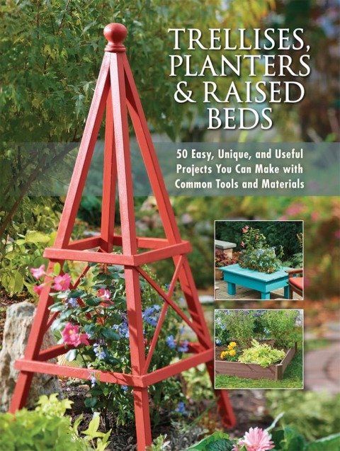Trellises, Planters & Raised Beds: 50 Easy, Unique, and Useful Projects You Can Make with Common Tools and Materials - FULL INSTANT DOWNLOAD | PDF DOCX EPUB