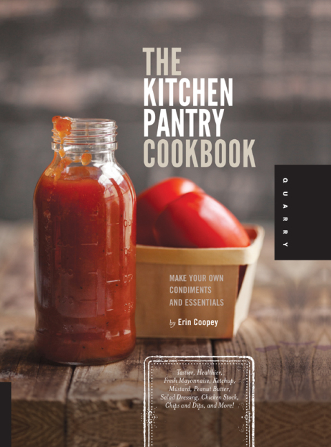 The Kitchen Pantry Cookbook: Make Your Own Condiments and Essentials - Tastier, Healthier, Fresh Mayonnaise, Ketchup, Mustard, Peanut Butter, Salad Dressing, Chicken Stock, Chips and Dips, and More! - FULL INSTANT DOWNLOAD | PDF DOCX EPUB