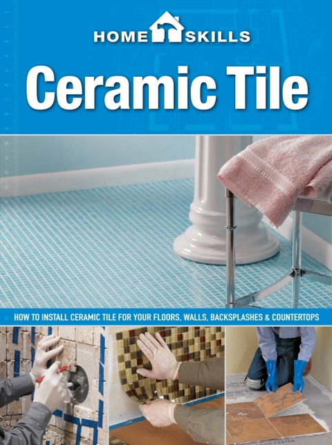 HomeSkills: Ceramic Tile: How to Install Ceramic Tile for Your Floors, Walls, Backsplashes & Countertops - FULL INSTANT DOWNLOAD | PDF DOCX EPUB