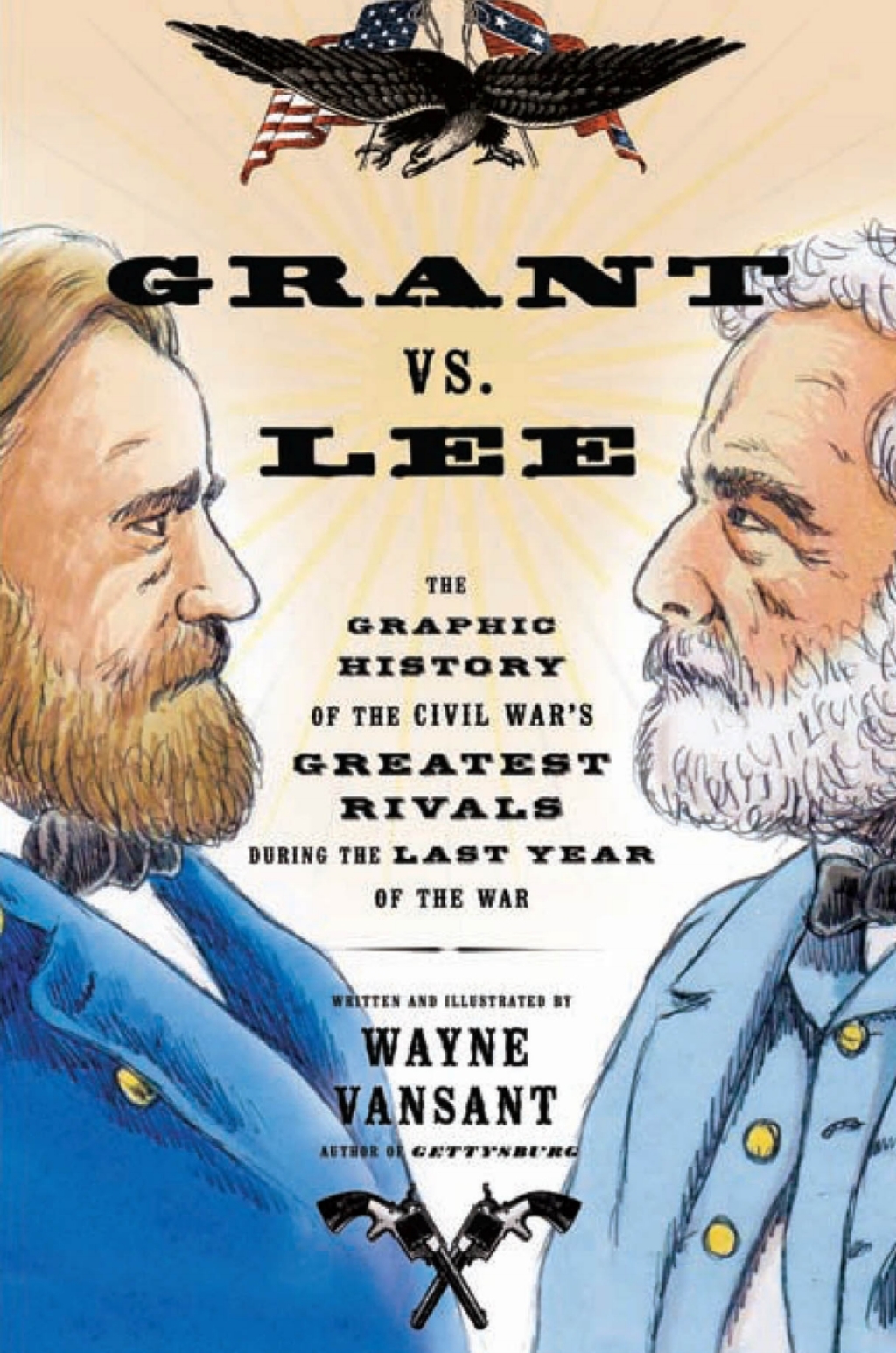 Grant vs. Lee The Graphic History of the Civil War’s Greatest Rivals During the Last Year of the War