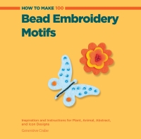 Titelbild: How to Make 100 Bead Embroidery Motifs 9781589237797