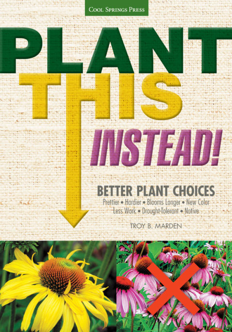 Plant This Instead!: Better Plant Choices * Prettier * Hardier * Blooms Longer * New Colors * Less Work * Drought-Tolerant * Native - FULL INSTANT DOWNLOAD | PDF DOCX EPUB