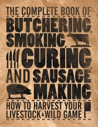 Cover image: The Complete Book of Butchering, Smoking, Curing, and Sausage Making 9780760337820
