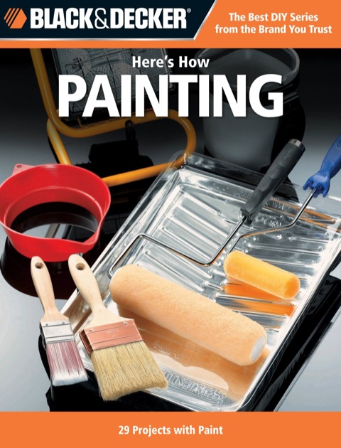 Black & Decker Here's How Painting: The Best DIY Series from the Brand You Trust * Tools and Techniques for 18 Painting Designs - FULL INSTANT DOWNLOAD | PDF DOCX EPUB