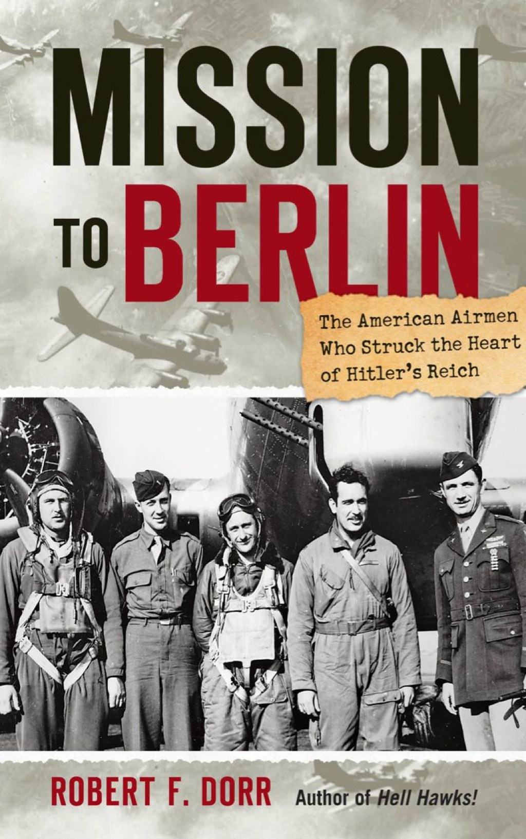 Mission to Berlin The American Airmen Who Struck the Heart of Hitler’s Reich